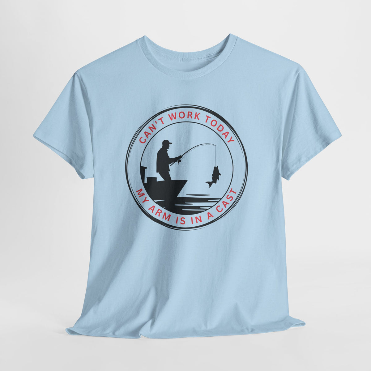 Fishing T-Shirt — “Can’t Work Today My Arm Is In A Cast” Funny Angler Tee